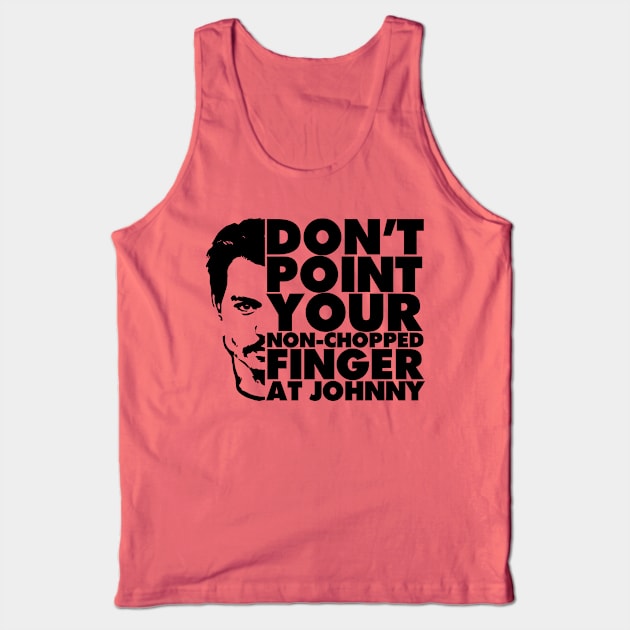 Don't Point Your Non Chopped Finger At Johnny Tank Top by chilangopride